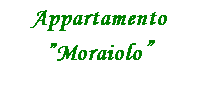 Casella di testo: Appartamento
Moraiolo
