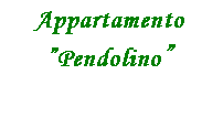 Casella di testo: Appartamento
Pendolino
